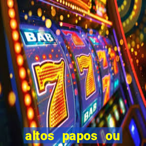 altos papos ou autos papos